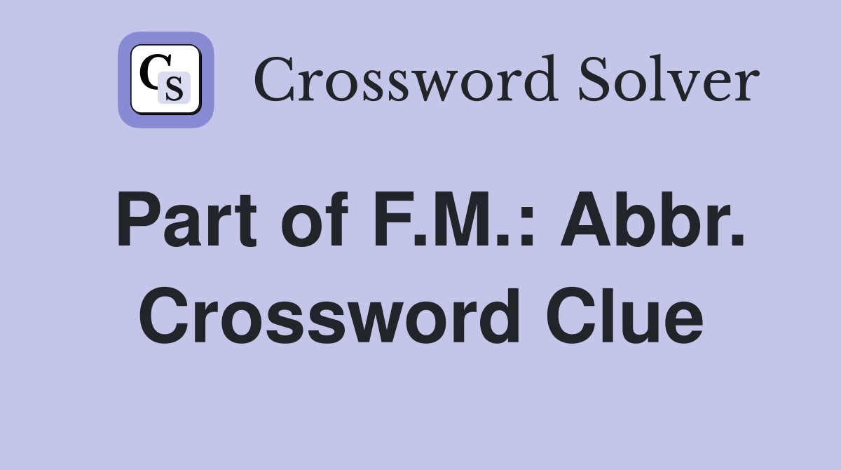 Part of F.M.: Abbr. Crossword Clue