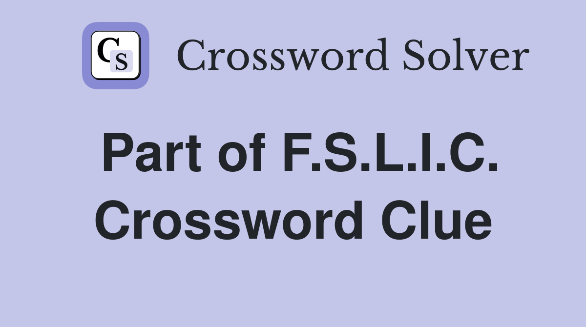 Part of F.S.L.I.C. Crossword Clue