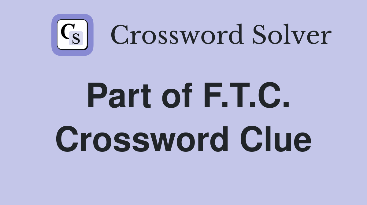 Part of F.T.C. Crossword Clue