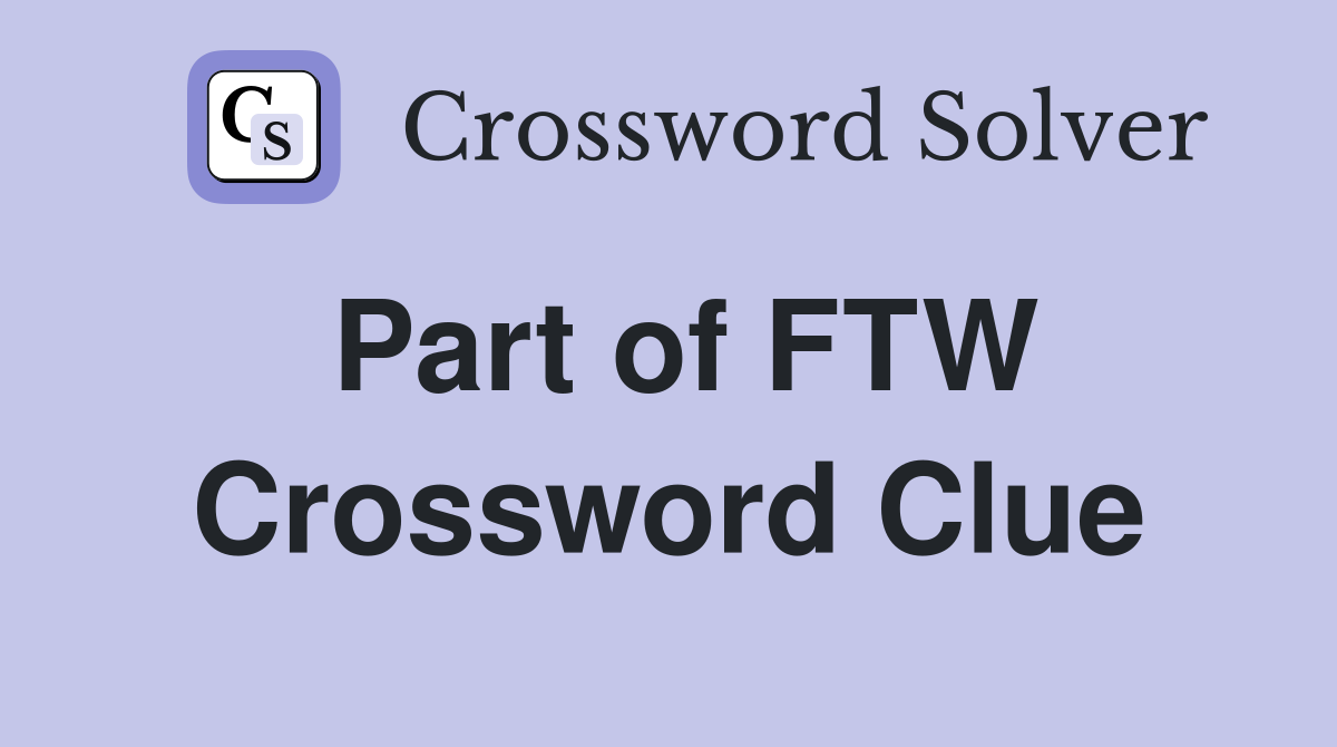 Part of FTW Crossword Clue