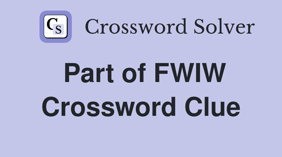 Part of FWIW Crossword Clue Answers Crossword Solver