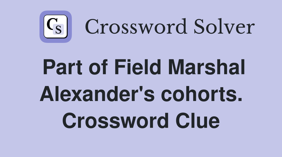 Part of Field Marshal Alexander's cohorts. Crossword Clue