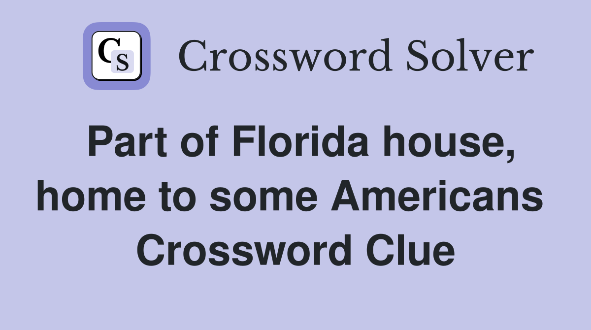 Part of Florida house, home to some Americans  Crossword Clue