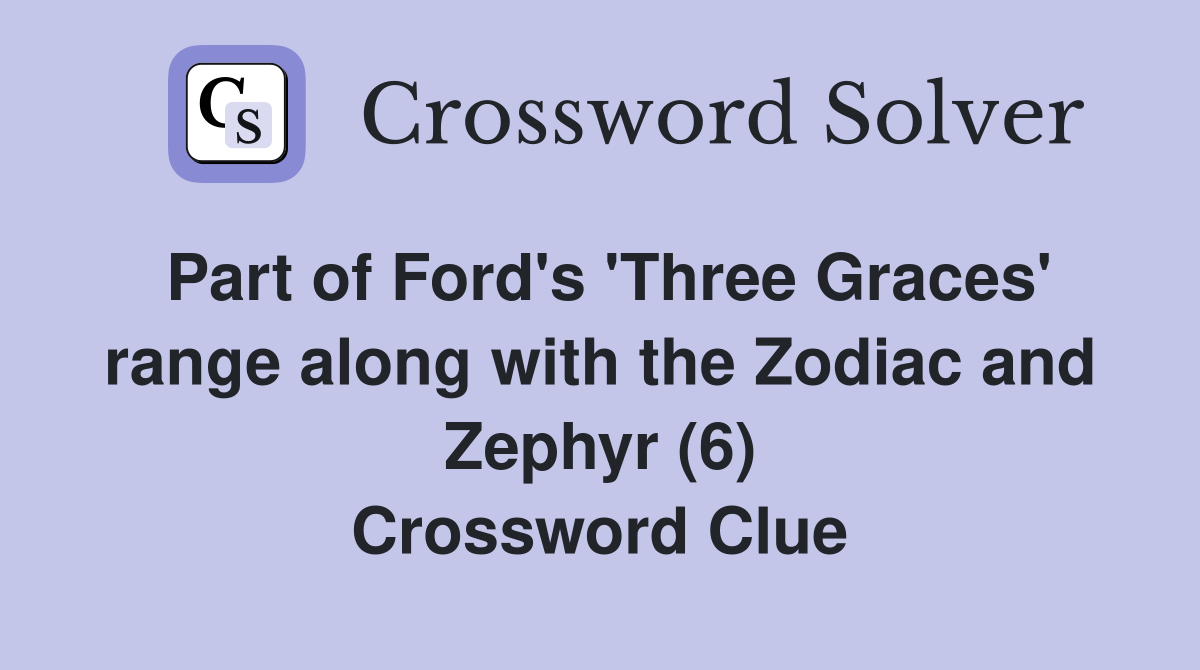 Part of Ford's 'Three Graces' range along with the Zodiac and Zephyr (6) Crossword Clue