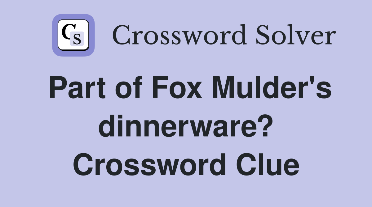 Part of Fox Mulder's dinnerware? Crossword Clue