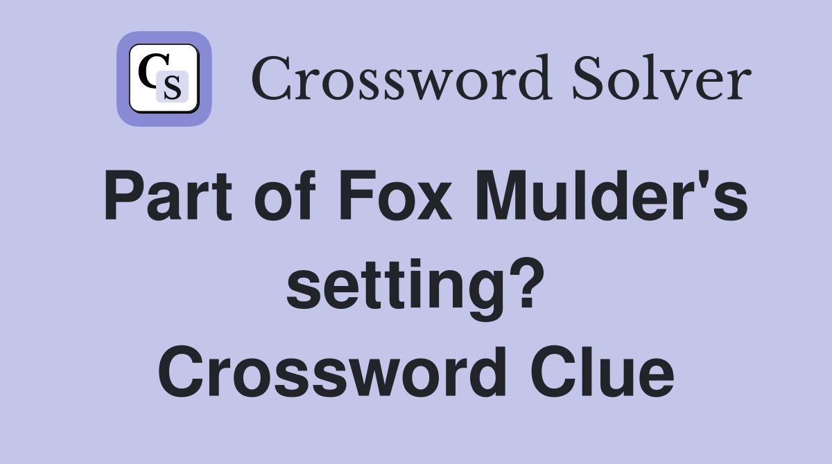 Part of Fox Mulder's setting? Crossword Clue