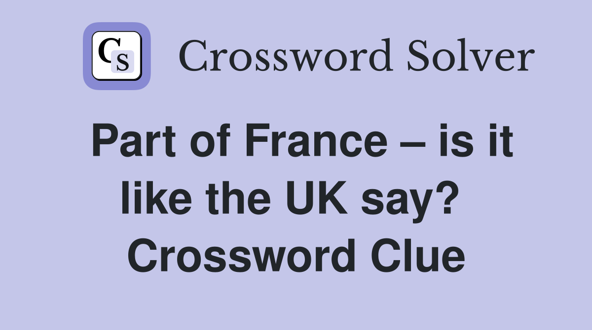 Part of France – is it like the UK say?  Crossword Clue