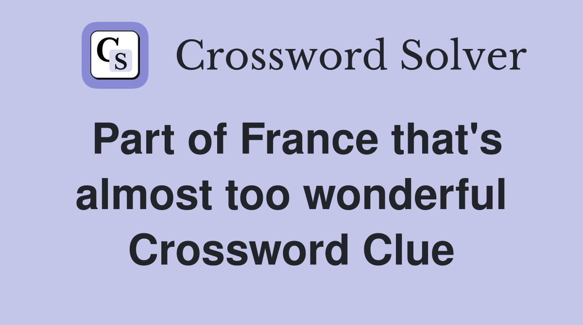 Part of France that's almost too wonderful Crossword Clue