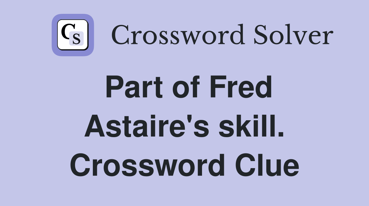 Part of Fred Astaire's skill. Crossword Clue