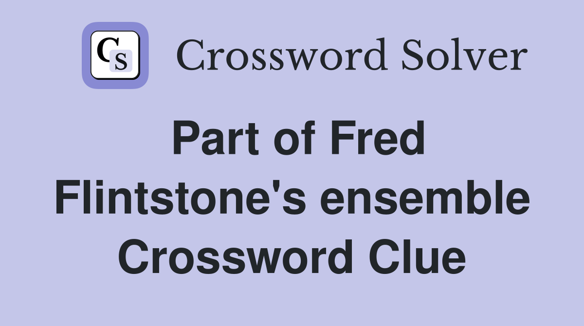 Part of Fred Flintstone's ensemble Crossword Clue