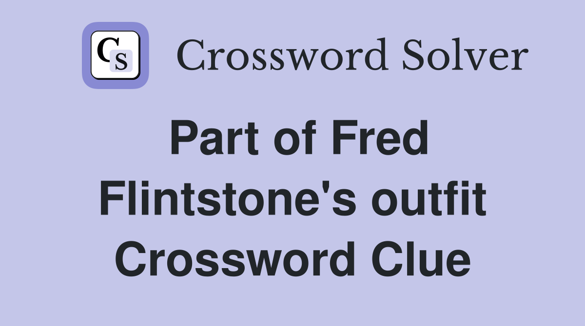 Part of Fred Flintstone's outfit Crossword Clue
