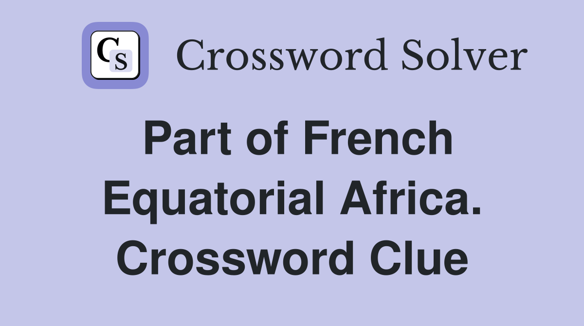 Part of French Equatorial Africa. Crossword Clue
