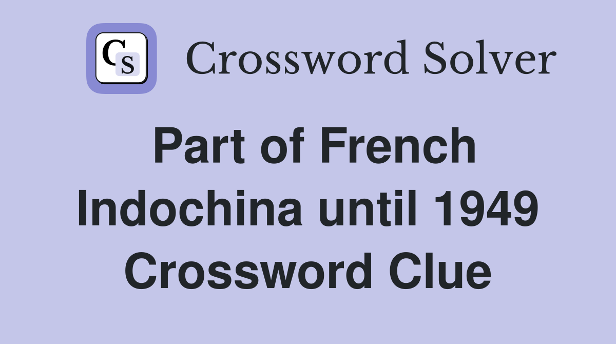 Part of French Indochina until 1949 Crossword Clue