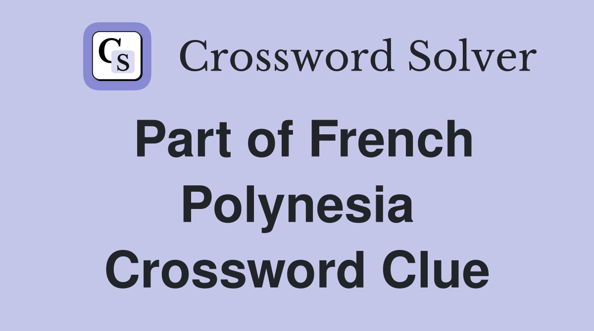 Part of French Polynesia Crossword Clue