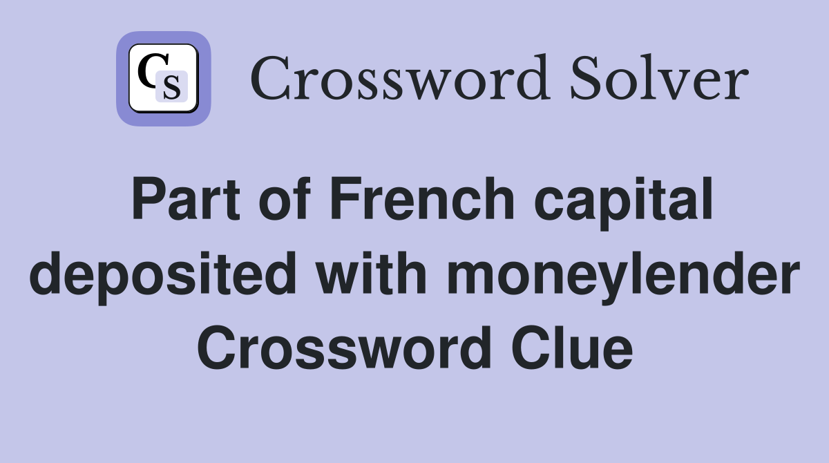 Part of French capital deposited with moneylender Crossword Clue