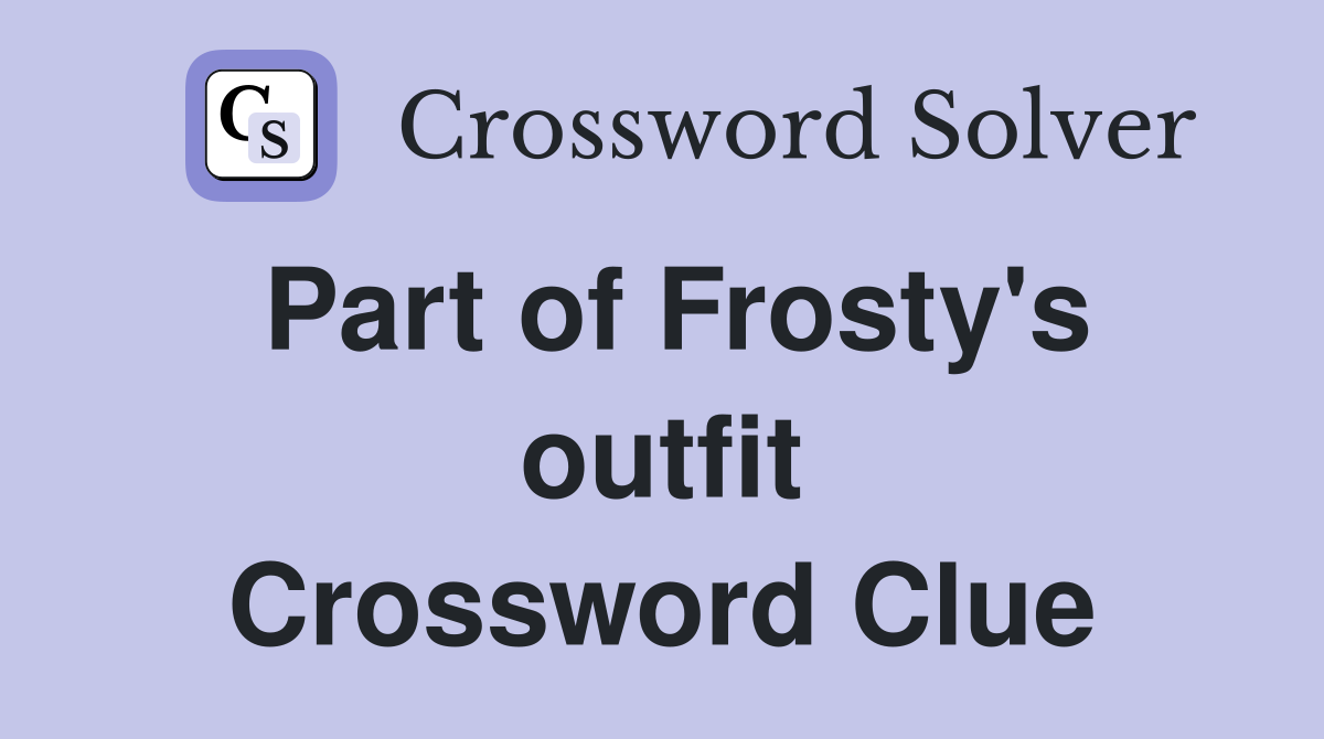 Part of Frosty's outfit Crossword Clue