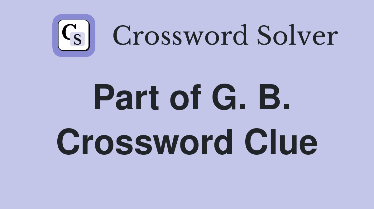 Part of G. B. Crossword Clue