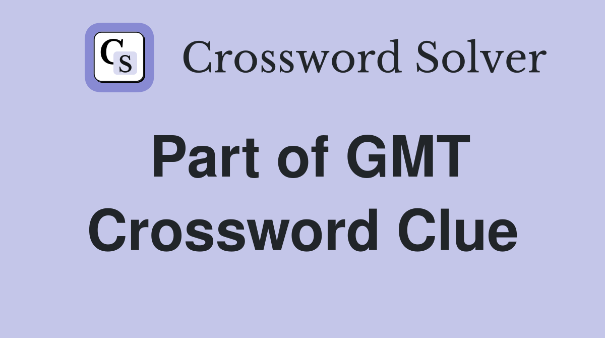 Part of GMT Crossword Clue