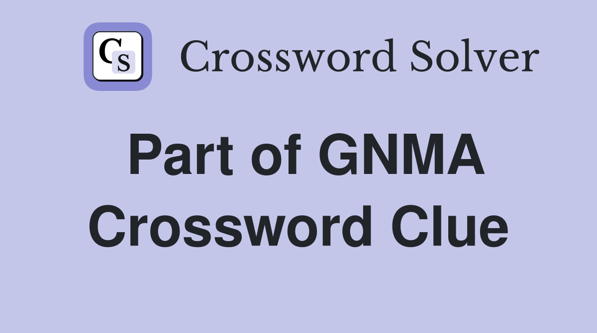 Part of GNMA Crossword Clue