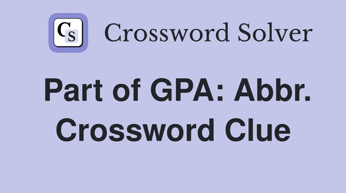 Part of GPA: Abbr. Crossword Clue