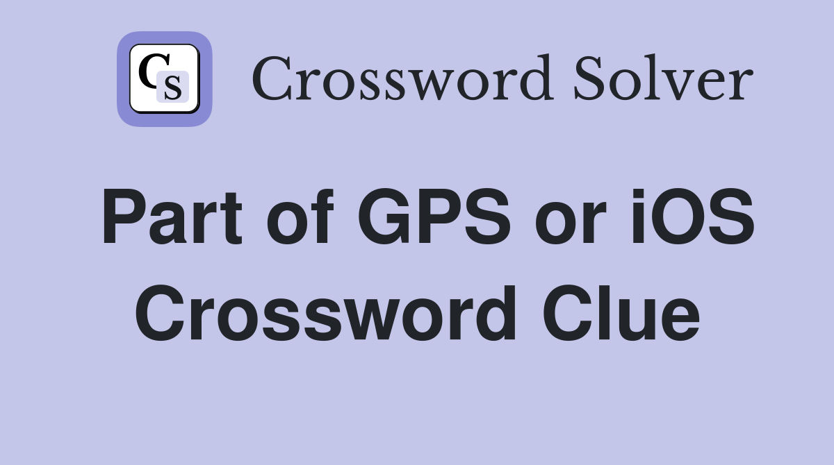 Part of GPS or iOS Crossword Clue