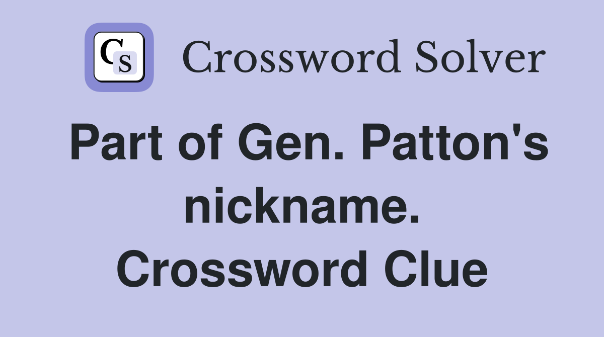 Part of Gen. Patton's nickname. Crossword Clue