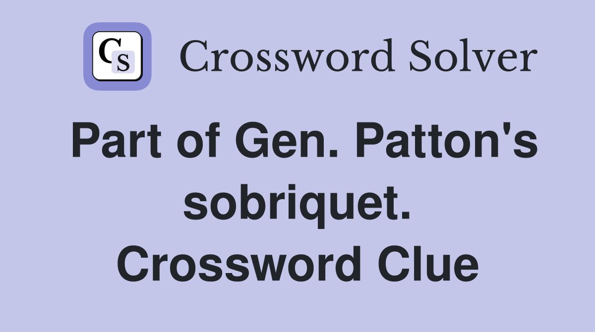 Part of Gen. Patton's sobriquet. Crossword Clue