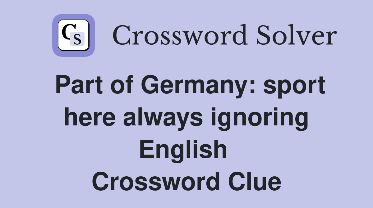 Part of Germany: sport here always ignoring English  Crossword Clue