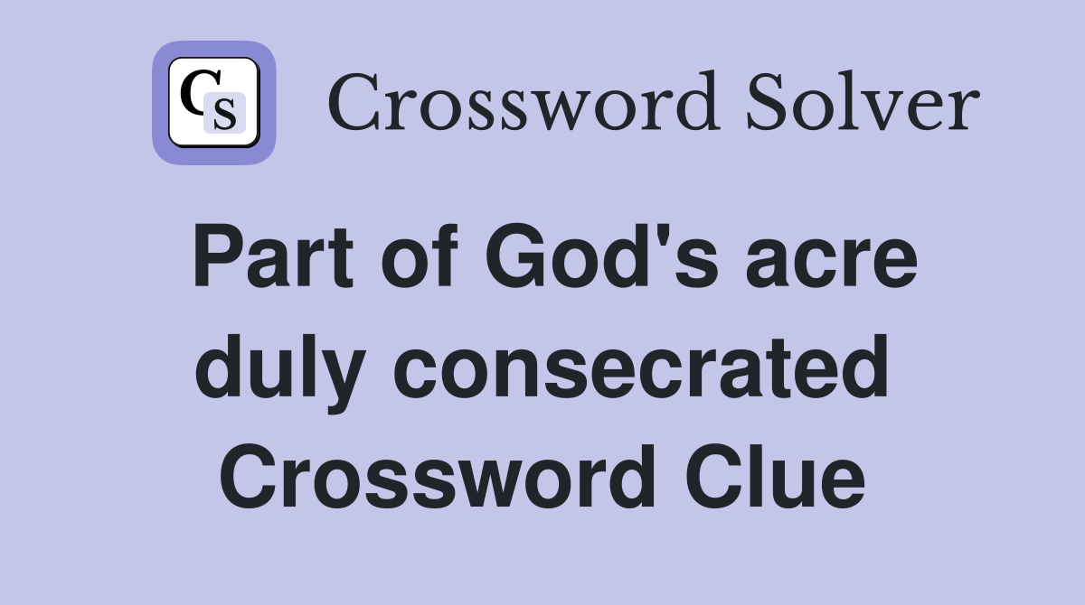 Part of God's acre duly consecrated Crossword Clue