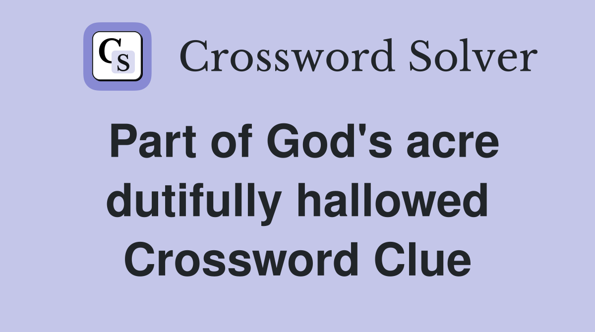 Part of God's acre dutifully hallowed Crossword Clue