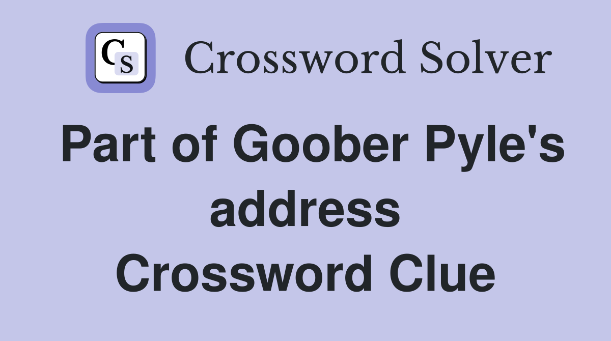 Part of Goober Pyle's address Crossword Clue