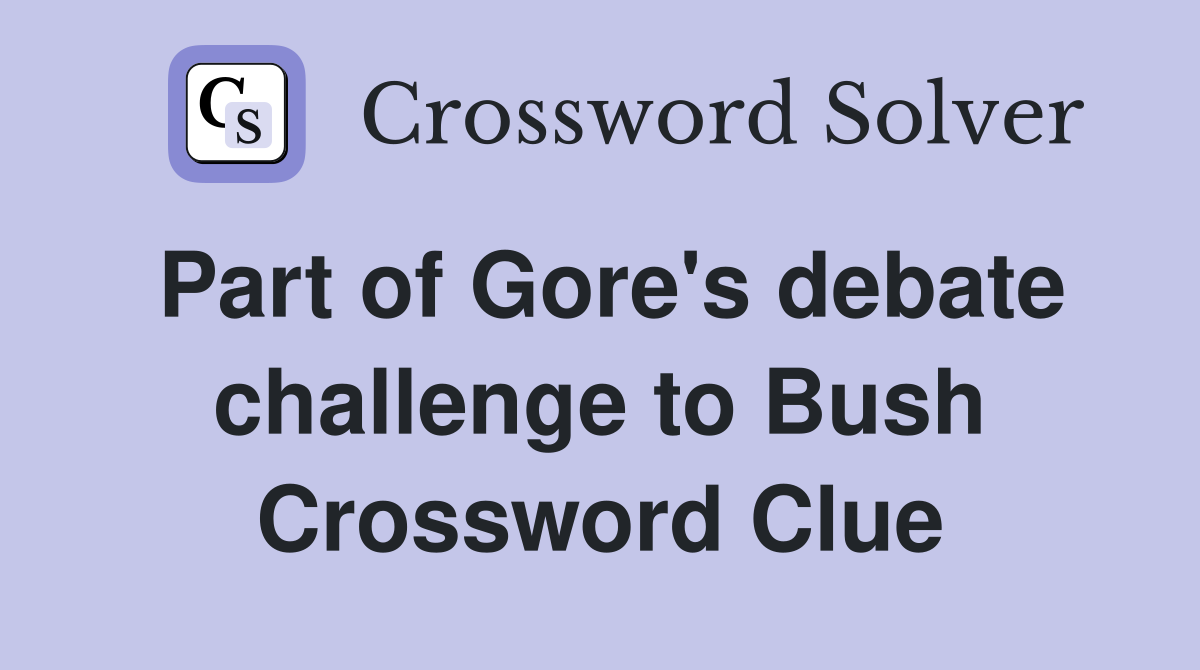 Part of Gore's debate challenge to Bush Crossword Clue