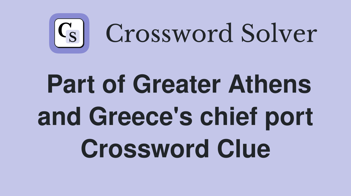 Part of Greater Athens and Greece's chief port Crossword Clue