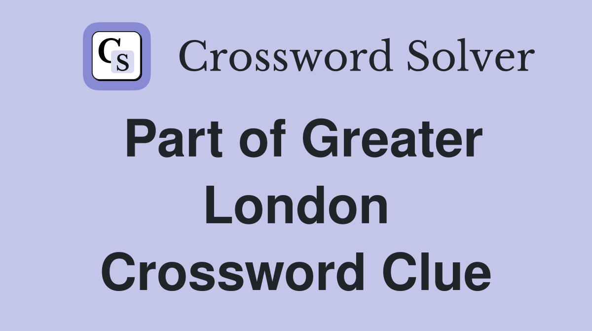 Part of Greater London Crossword Clue
