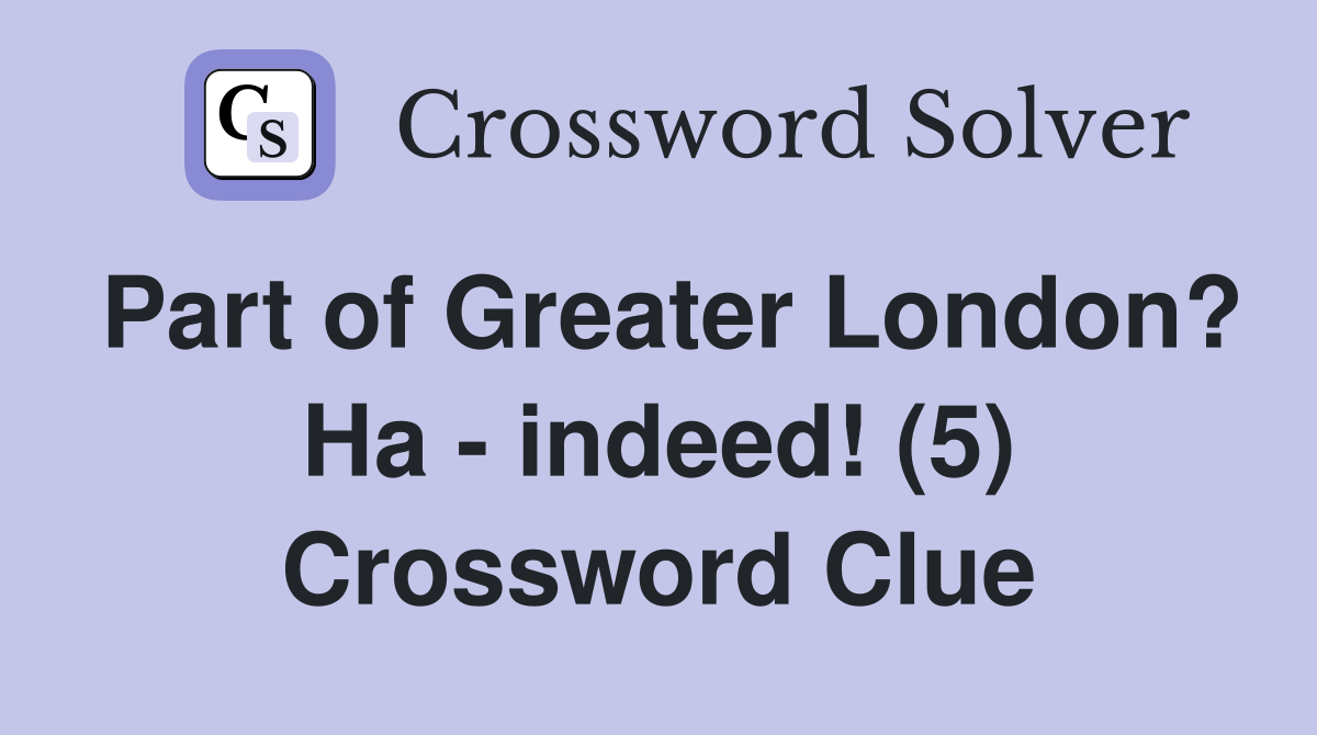 Part of Greater London? Ha - indeed! (5) Crossword Clue