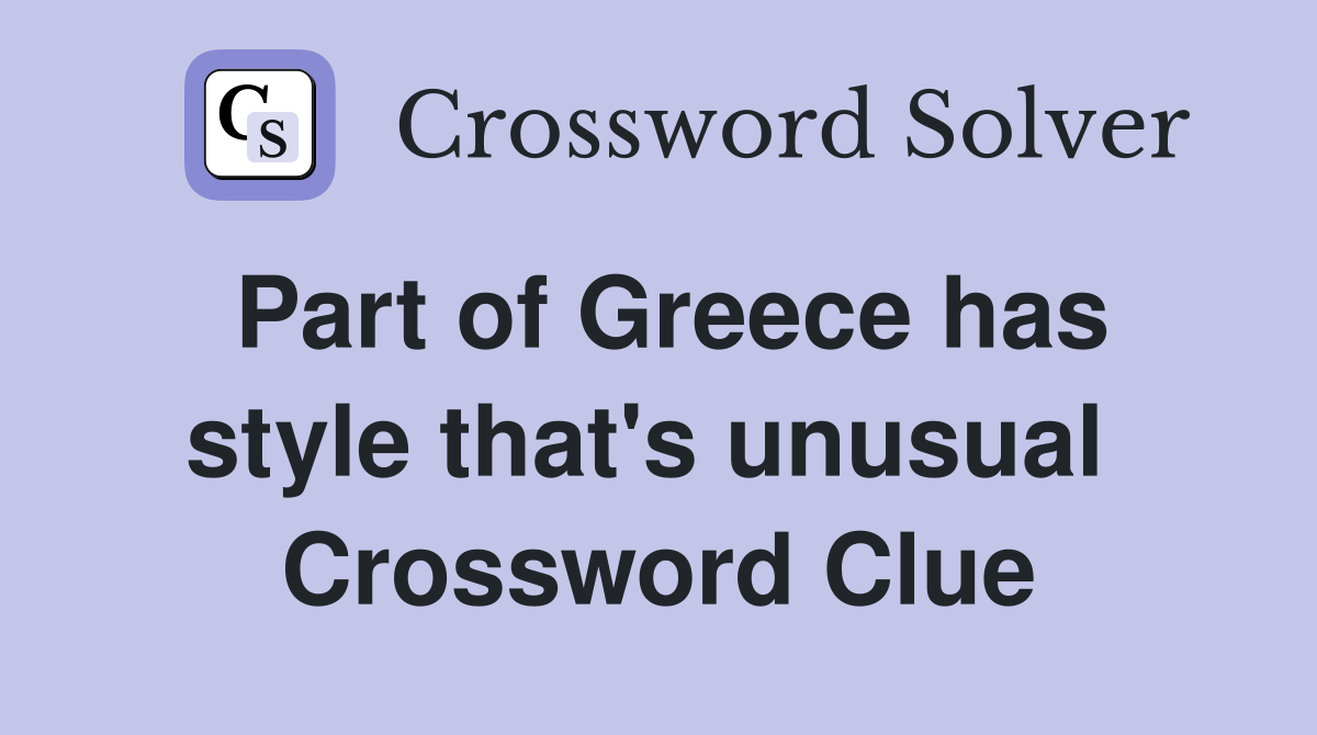 Part of Greece has style that's unusual  Crossword Clue