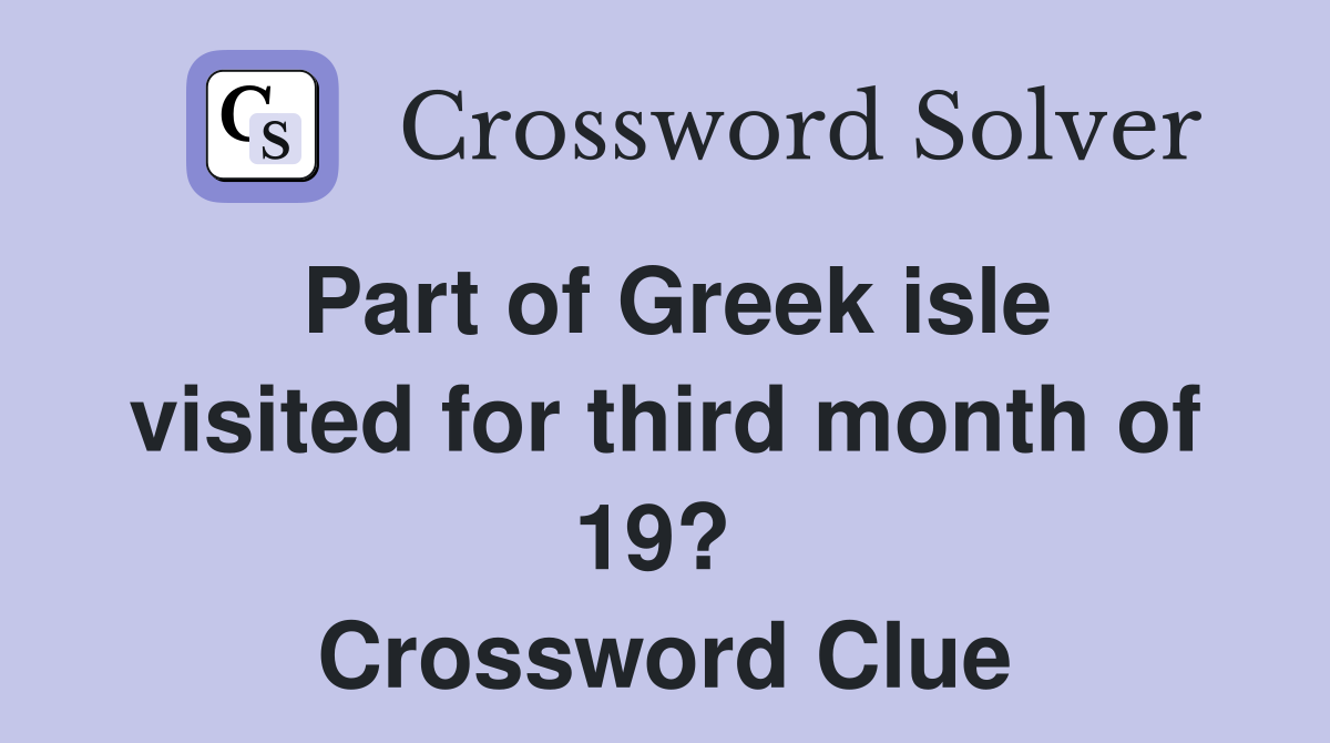 Part of Greek isle visited for third month of 19?  Crossword Clue