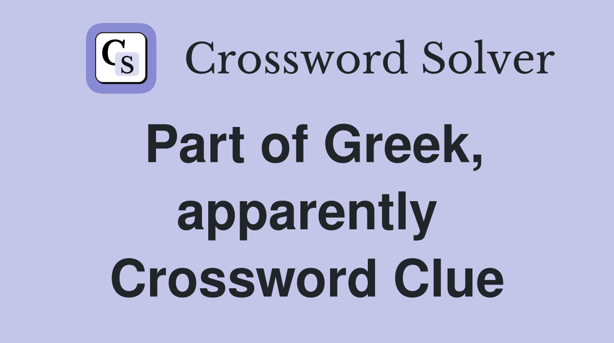 Part of Greek, apparently Crossword Clue
