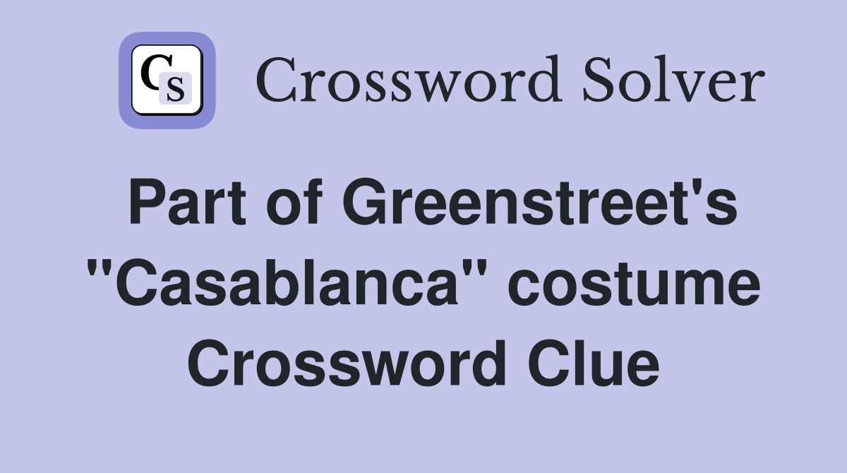 Part of Greenstreet's "Casablanca" costume Crossword Clue