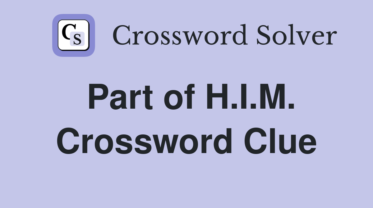 Part of H.I.M. Crossword Clue