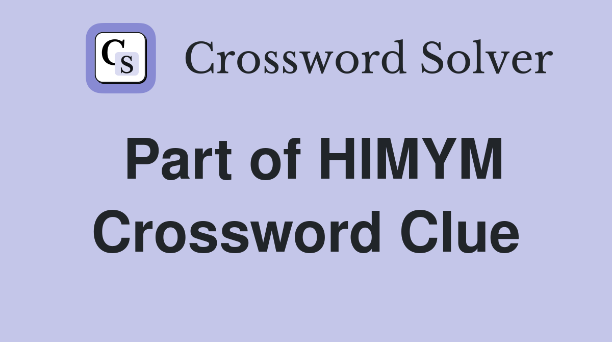 Part of HIMYM Crossword Clue