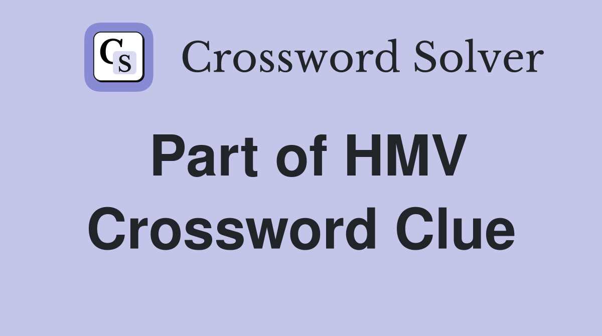 Part of HMV Crossword Clue