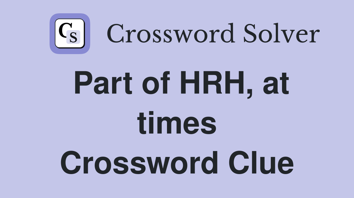 Part of HRH, at times Crossword Clue