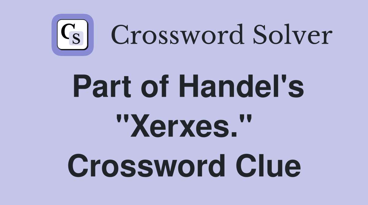 Part of Handel's "Xerxes." Crossword Clue