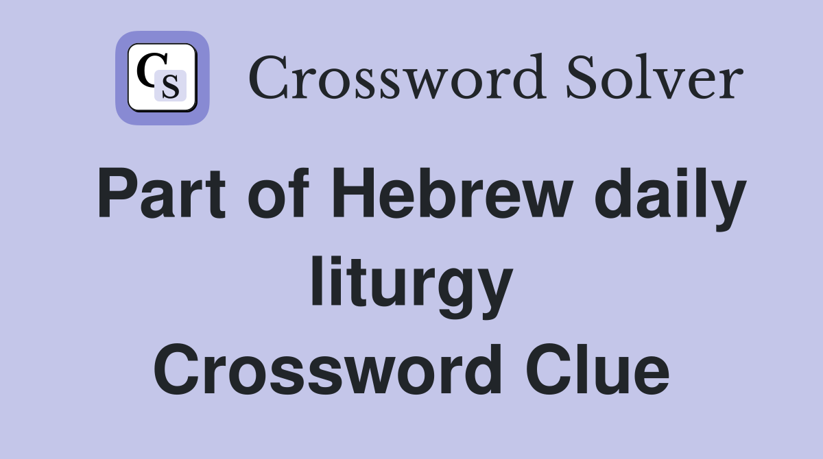 Part of Hebrew daily liturgy Crossword Clue