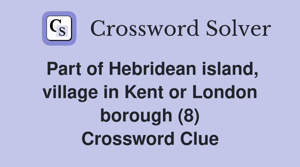 Part of Hebridean island, village in Kent or London borough (8) Crossword Clue