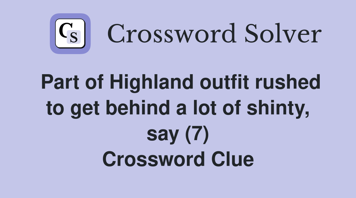 Part of Highland outfit rushed to get behind a lot of shinty, say (7) Crossword Clue