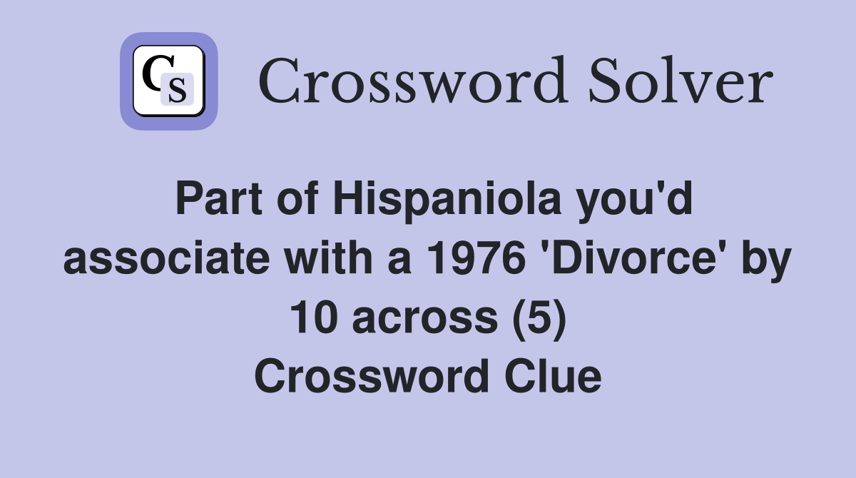 Part of Hispaniola you'd associate with a 1976 'Divorce' by 10 across (5) Crossword Clue