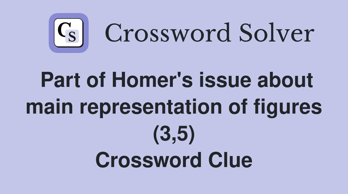 Part of Homer's issue about main representation of figures (3,5) Crossword Clue