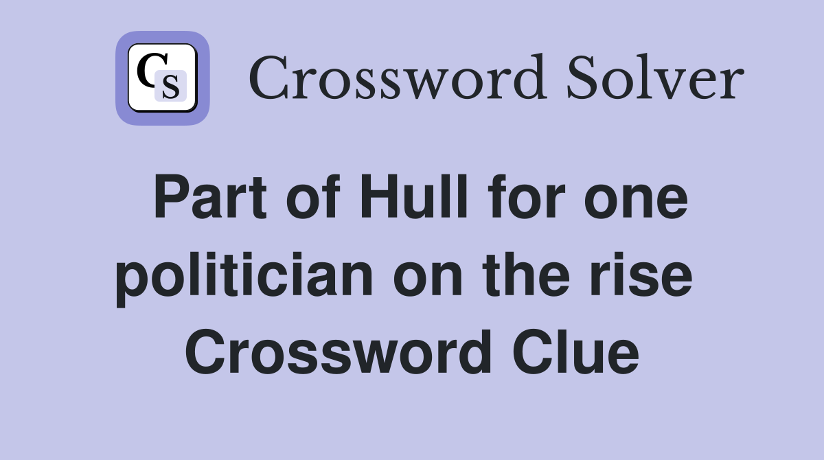 Part of Hull for one politician on the rise  Crossword Clue
